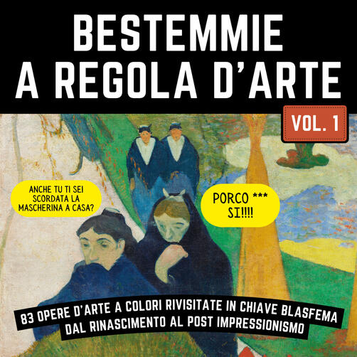 BESTEMMIE A REGOLA D'ARTE Vol.1: 83 opere d'arte a colori rivisitate in chiave blasfema | Dal rinascimento al post impressionismo